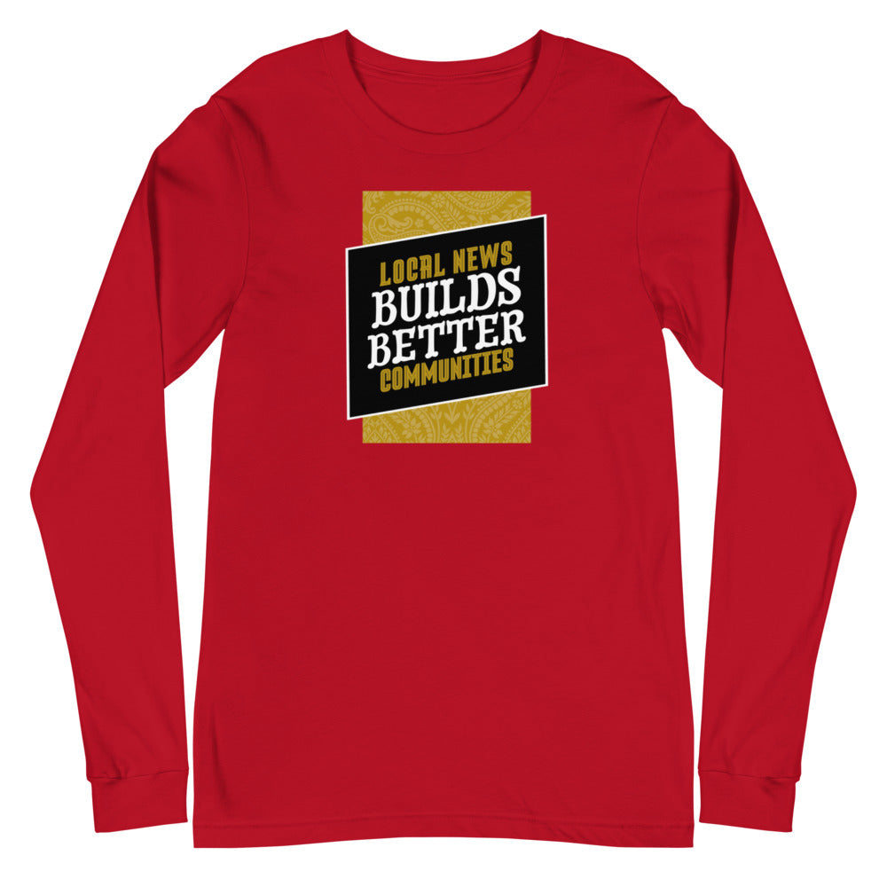 Local News Builds Better Communities - Unisex Long Sleeve Tee