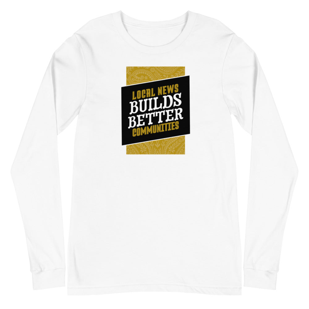 Local News Builds Better Communities - Unisex Long Sleeve Tee